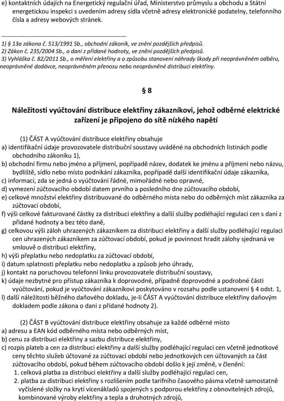 , o měření elektřiny a o způsobu stanovení náhrady škody při neoprávněném odběru, neoprávněné dodávce, neoprávněném přenosu nebo neoprávněné distribuci elektřiny.