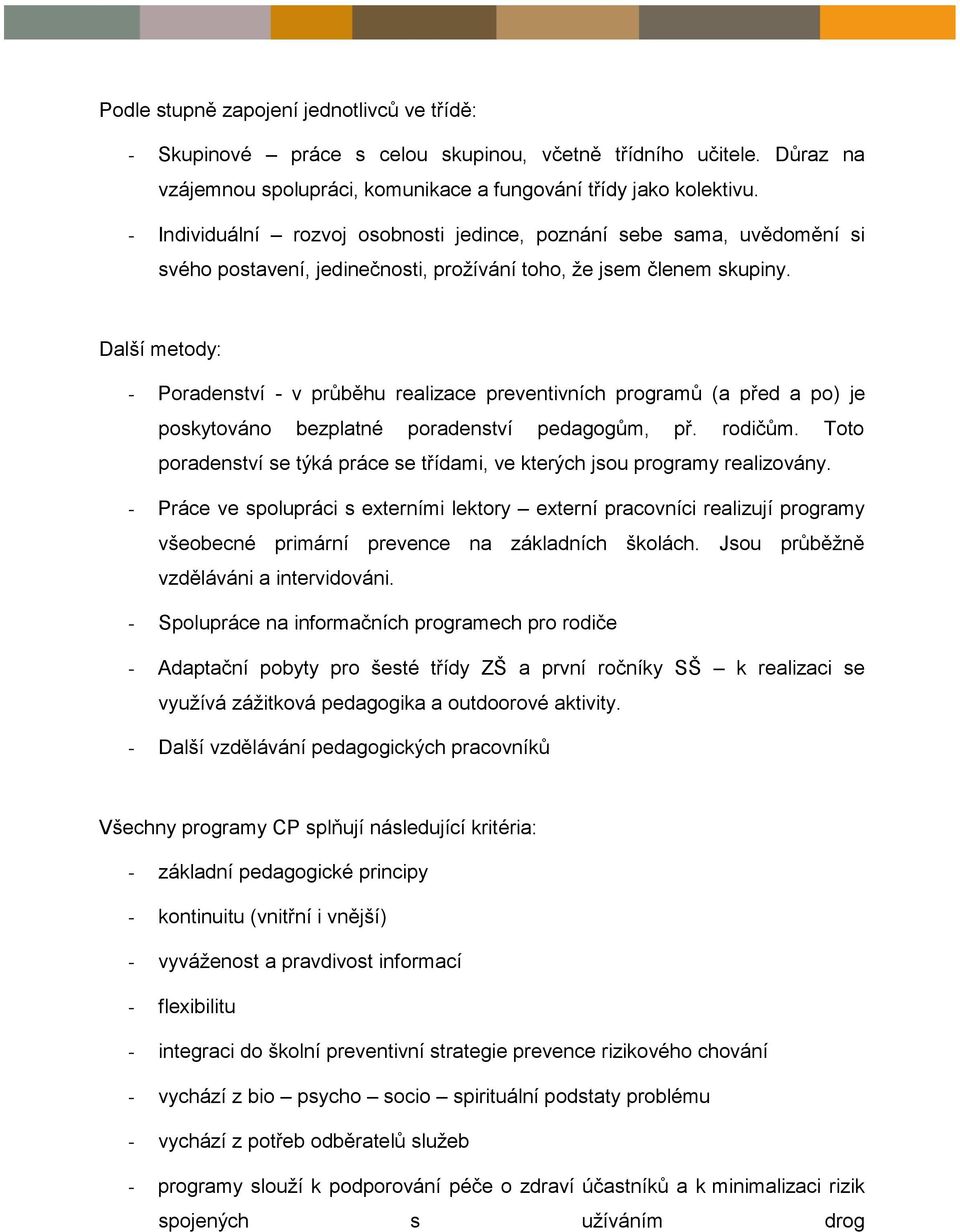 Další metody: - Poradenství - v průběhu realizace preventivních programů (a před a po) je poskytováno bezplatné poradenství pedagogům, př. rodičům.