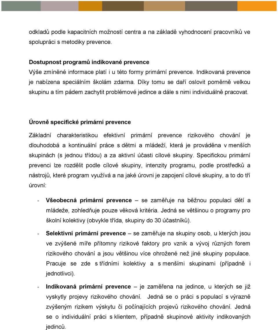 Díky tomu se daří oslovit poměrně velkou skupinu a tím pádem zachytit problémové jedince a dále s nimi individuálně pracovat.