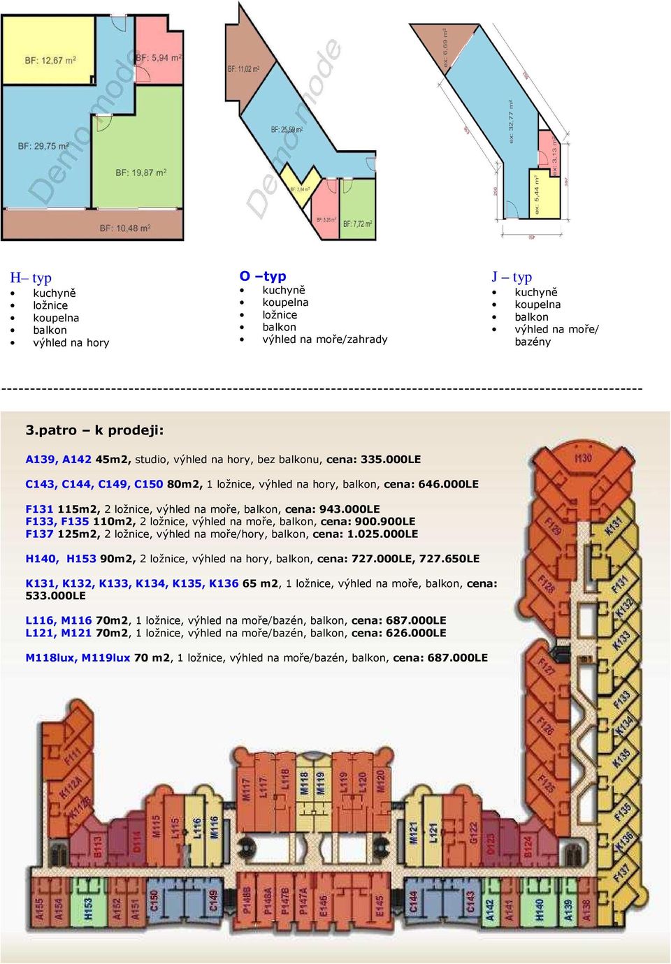 000LE F131 115m2, 2 ložnice, výhled na moře, balkon, cena: 943.000LE F133, F135 110m2, 2 ložnice, výhled na moře, balkon, cena: 900.900LE F137 125m2, 2 ložnice, výhled na moře/hory, balkon, cena: 1.