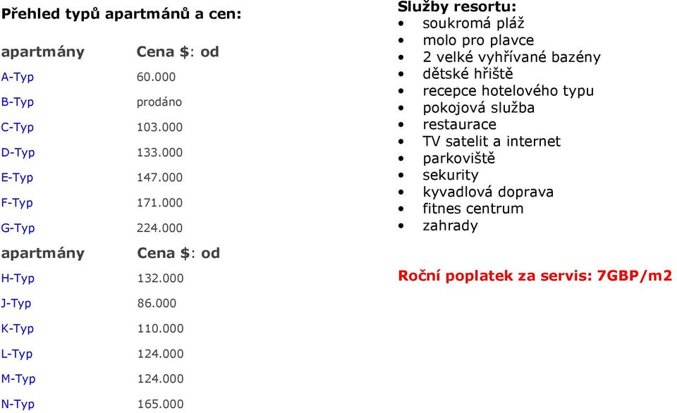 000 Služby resortu: soukromá pláž molo pro plavce 2 velké vyhřívané bazény dětské hřiště recepce hotelového typu pokojová