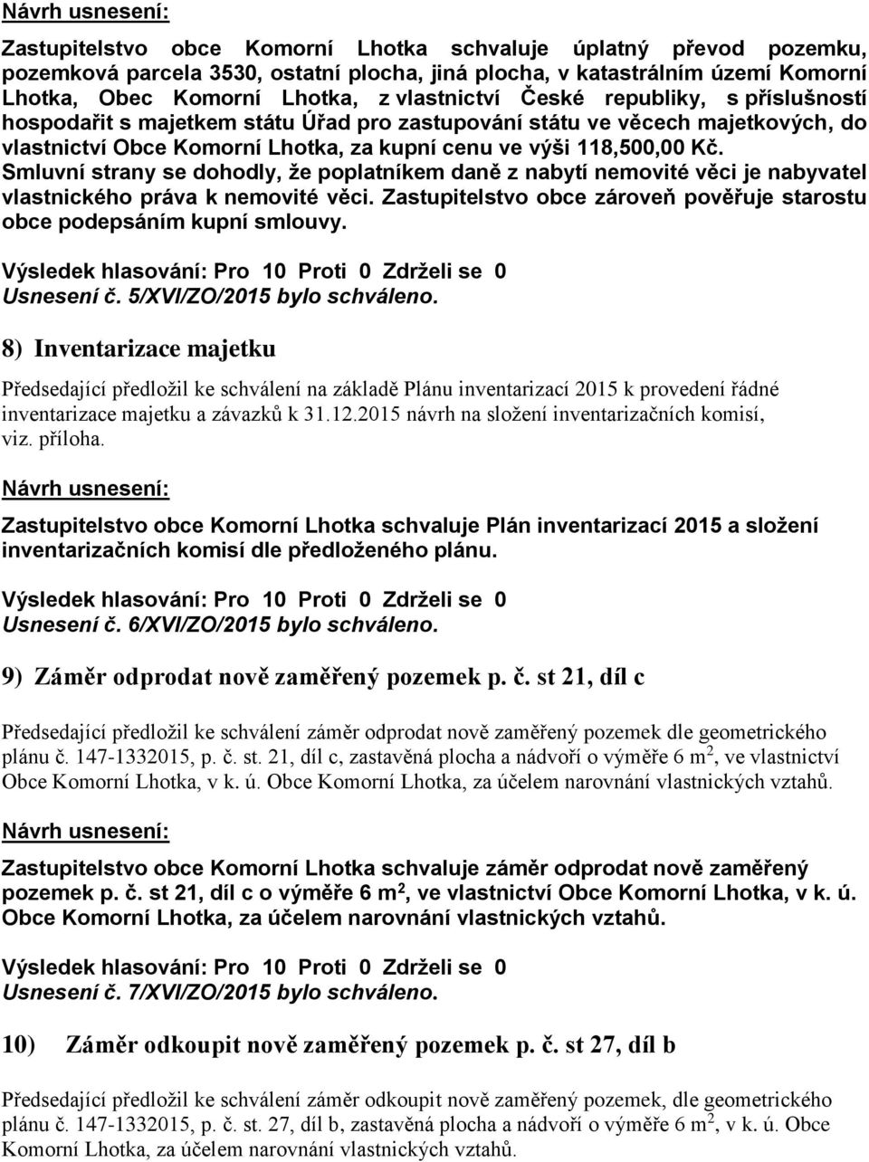 Smluvní strany se dohodly, že poplatníkem daně z nabytí nemovité věci je nabyvatel vlastnického práva k nemovité věci. Zastupitelstvo obce zároveň pověřuje starostu obce podepsáním kupní smlouvy.