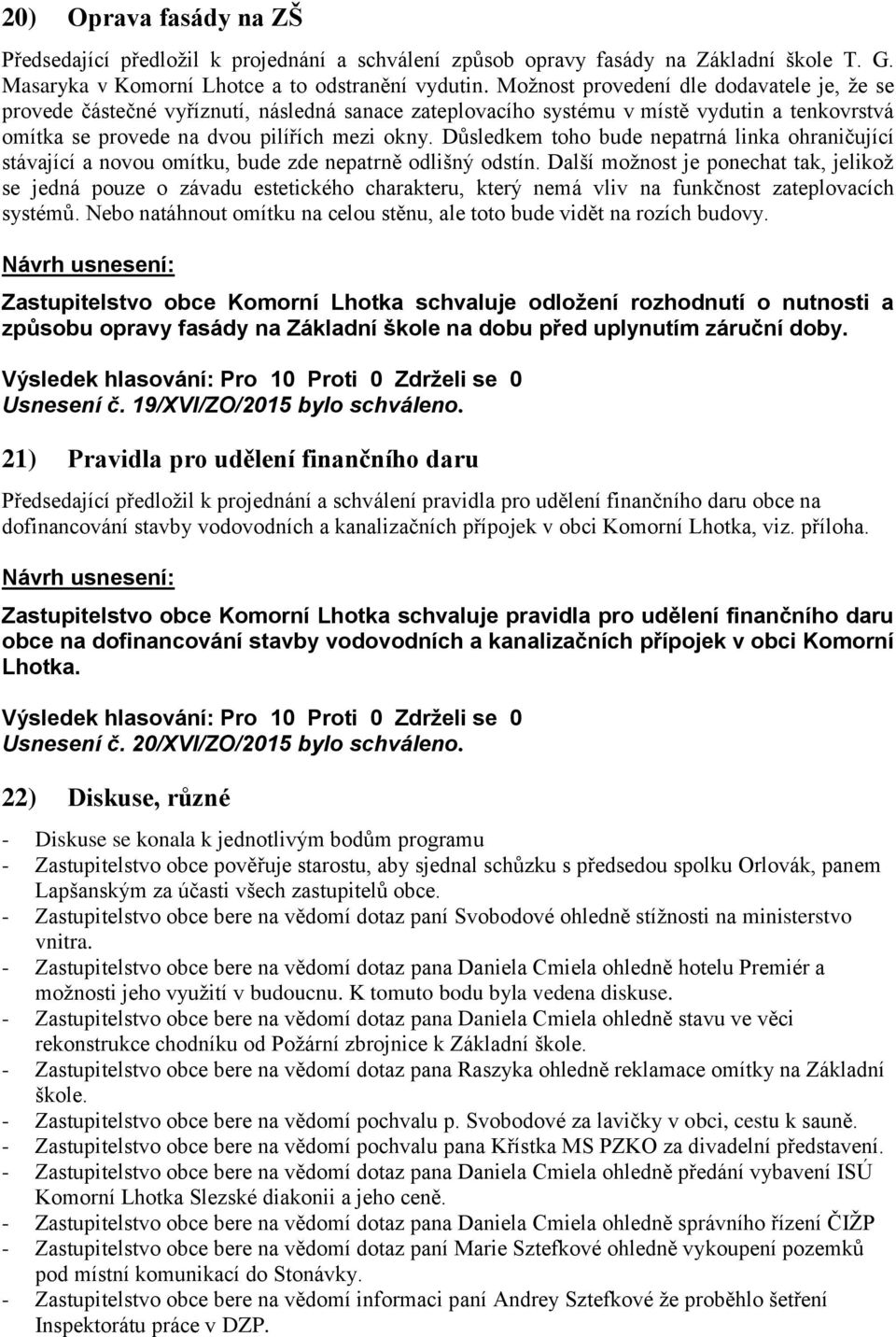 Důsledkem toho bude nepatrná linka ohraničující stávající a novou omítku, bude zde nepatrně odlišný odstín.