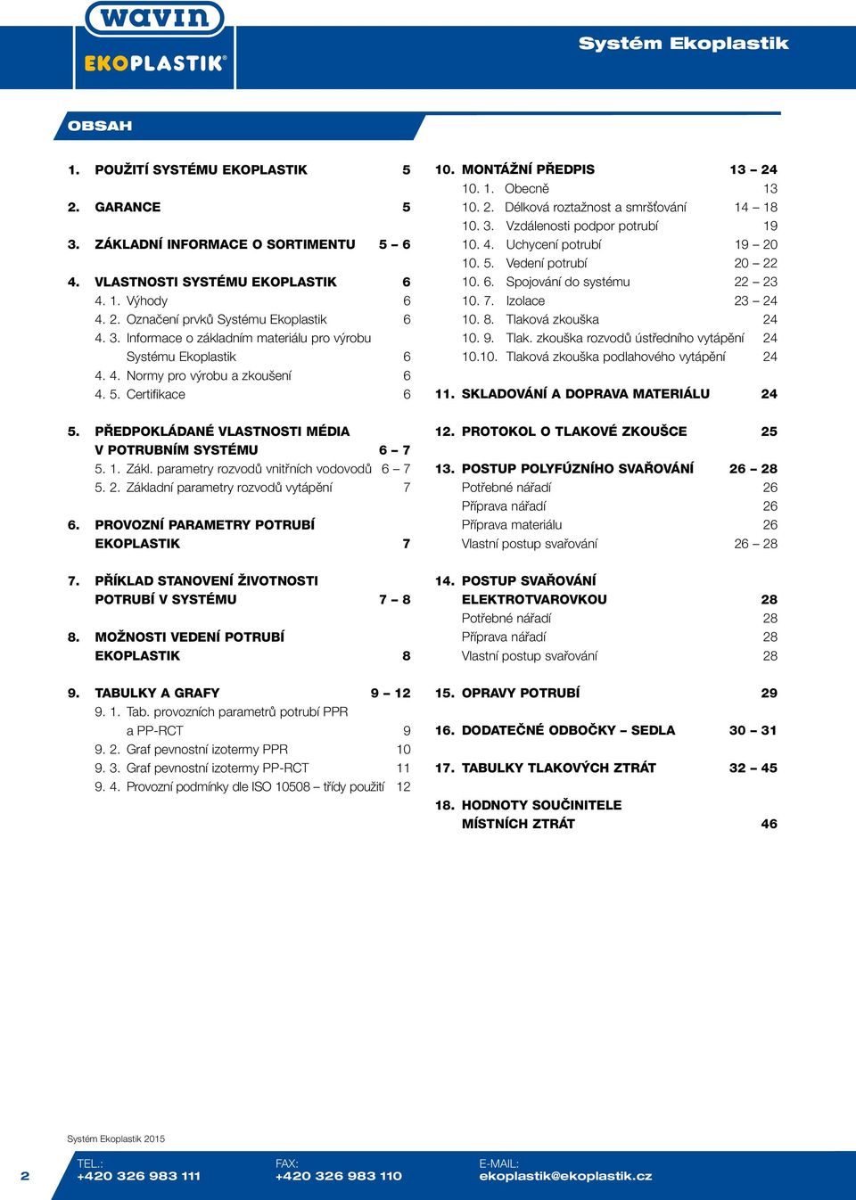 parametry rozodů nitřních odoodů 6 7 5. 2. Základní parametry rozodů ytápění 7 6. POVOZNÍ PAAMETY POTUBÍ EKOPLASTIK 7 7. PŘÍKLAD STANOVENÍ ŽIVOTNOSTI POTUBÍ V SYSTÉMU 7 8 8.