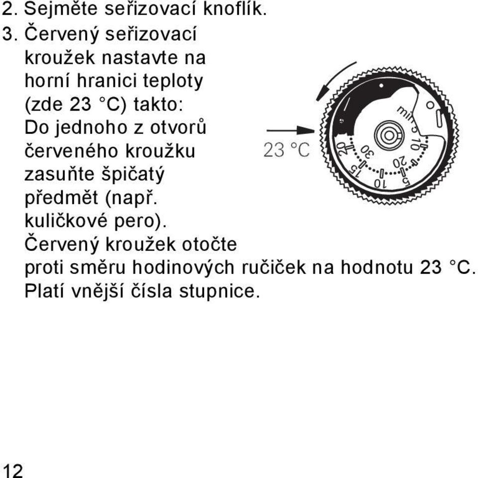 takto: Do jednoho z otvorů červeného kroužku zasuňte špičatý předmět (např.