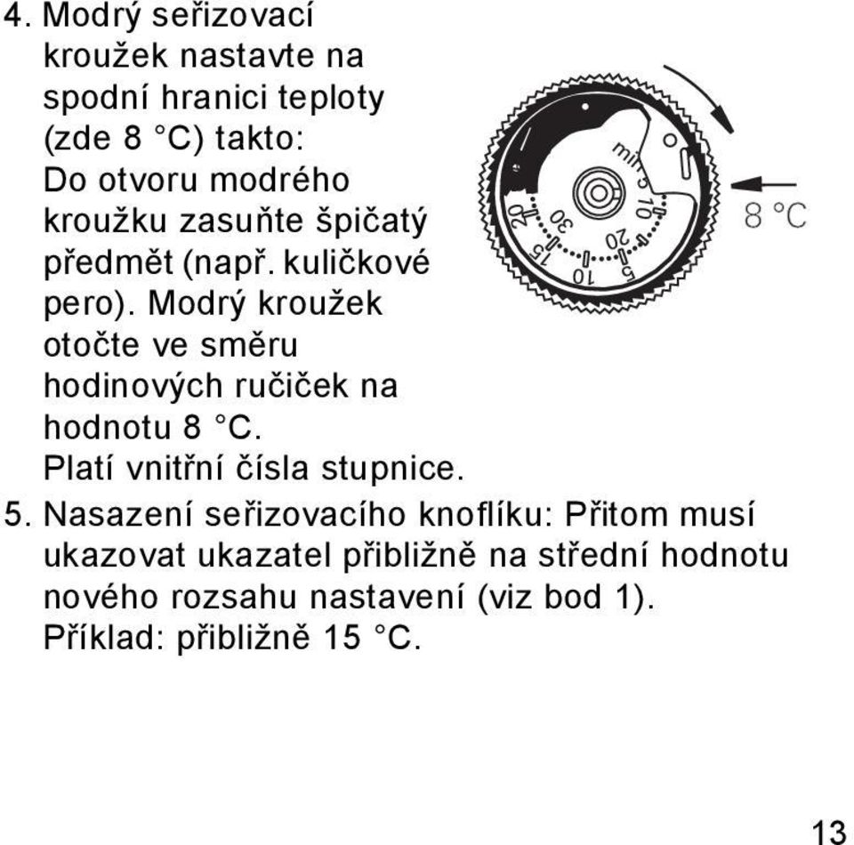 Modrý kroužek otočte ve směru hodinových ručiček na hodnotu 8 C. Platí vnitřní čísla stupnice. 5.