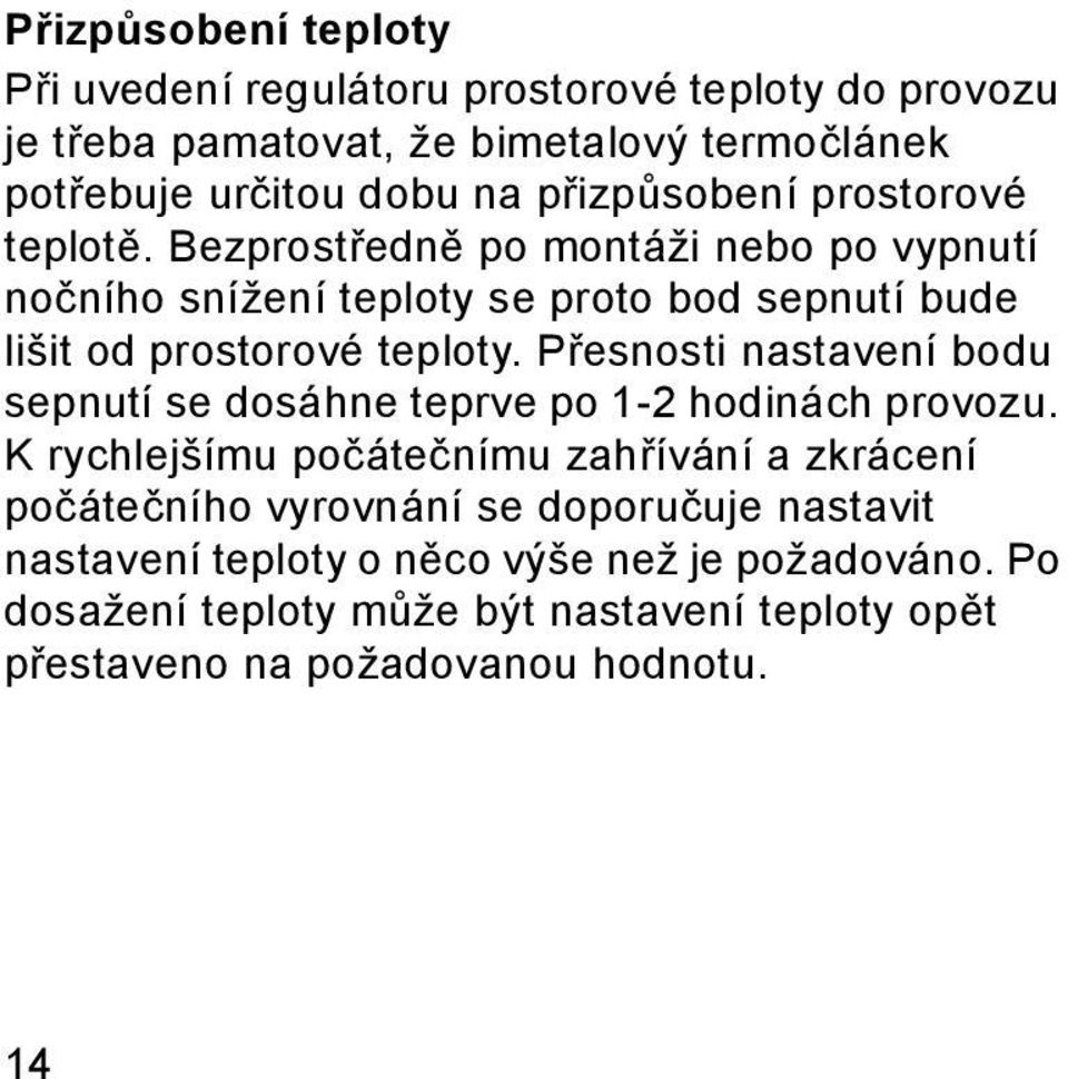 Přesnosti nastavení bodu sepnutí se dosáhne teprve po 1-2 hodinách provozu.