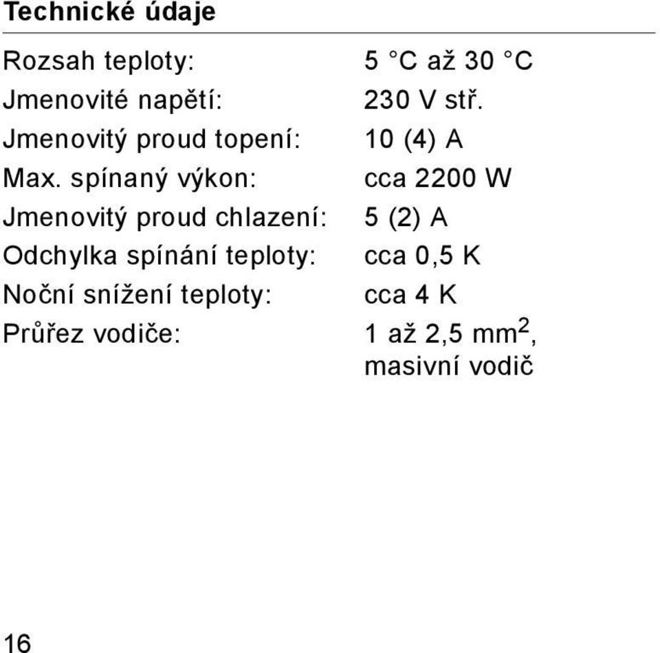 spínaný výkon: cca 2200 W Jmenovitý proud chlazení: 5 (2) A Odchylka