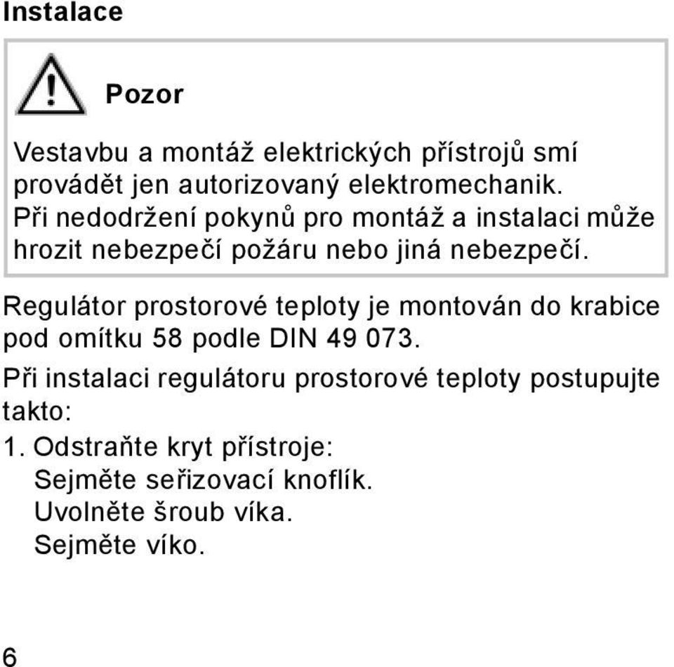 Regulátor prostorové teploty je montován do krabice pod omítku 58 podle DIN 49 073.