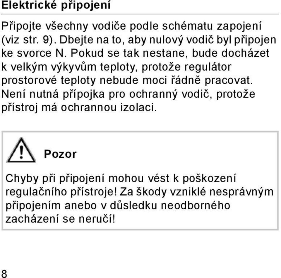 Pokud se tak nestane, bude docházet k velkým výkyvům teploty, protože regulátor prostorové teploty nebude moci řádně pracovat.