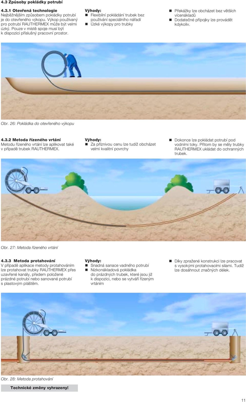 pfiípojky lze provádût kdykoliv Obr 26: Pokládka do otevfieného v kopu 432 Metoda fiízeného vrtání Metodu fiízeného vrtání lze aplikovat také v pfiípadû trubek RAUTHERMEX V hody: Za pfiíznivou cenu