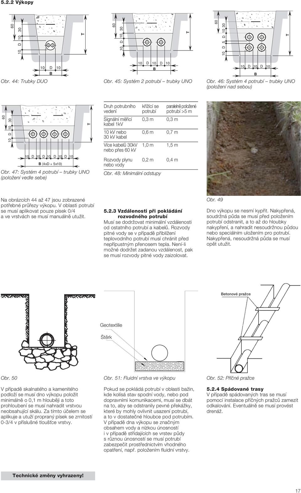 m Signální mûfiicí 0,3 m 0,3 m kabel 1kV 10 kv nebo 0,6 m 0,7 m 30 kv kabel Více kabelû 30kV 1,0 m 1,5 m nebo pfies 60 kv Rozvody plynu 0,2 m 0,4 m nebo vody Obr 48: Minimální odstupy Na obrázcích 44