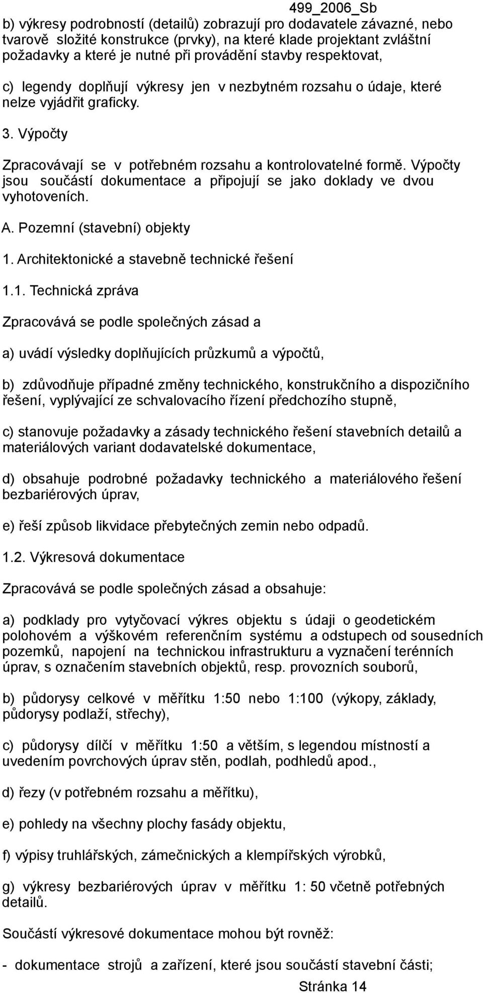 Výpočty jsou součástí dokumentace a připojují se jako doklady ve dvou vyhotoveních. A. Pozemní (stavební) objekty 1.