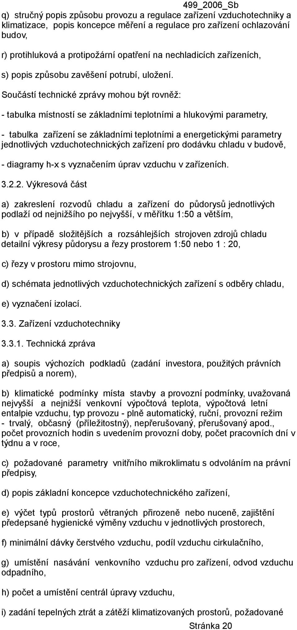 Součástí technické zprávy mohou být rovněž: - tabulka místností se základními teplotními a hlukovými parametry, - tabulka zařízení se základními teplotními a energetickými parametry jednotlivých