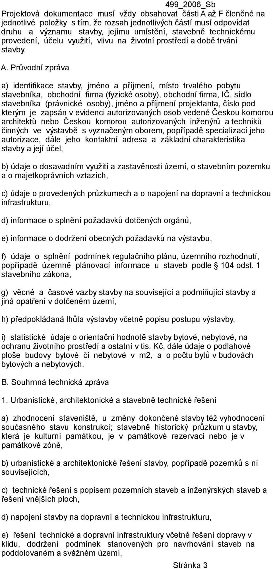 Průvodní zpráva a) identifikace stavby, jméno a příjmení, místo trvalého pobytu stavebníka, obchodní firma (fyzické osoby), obchodní firma, IČ, sídlo stavebníka (právnické osoby), jméno a příjmení