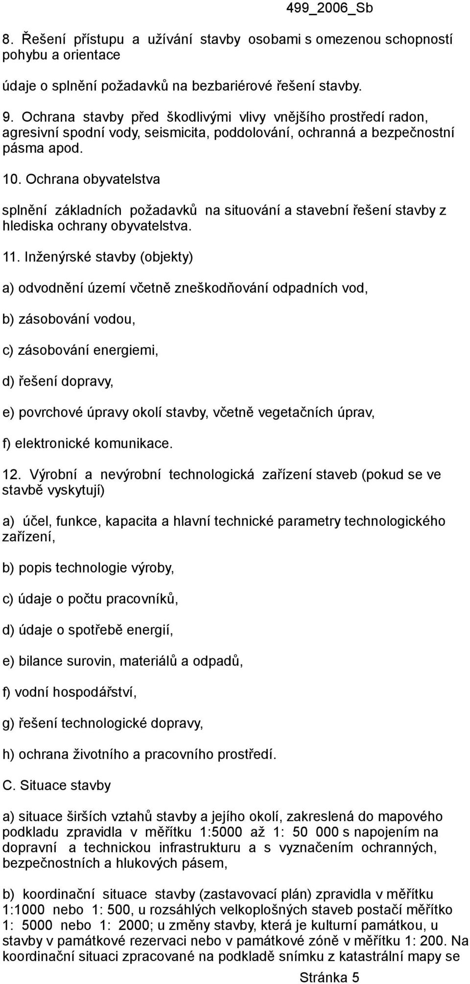 Ochrana obyvatelstva splnění základních požadavků na situování a stavební řešení stavby z hlediska ochrany obyvatelstva. 11.