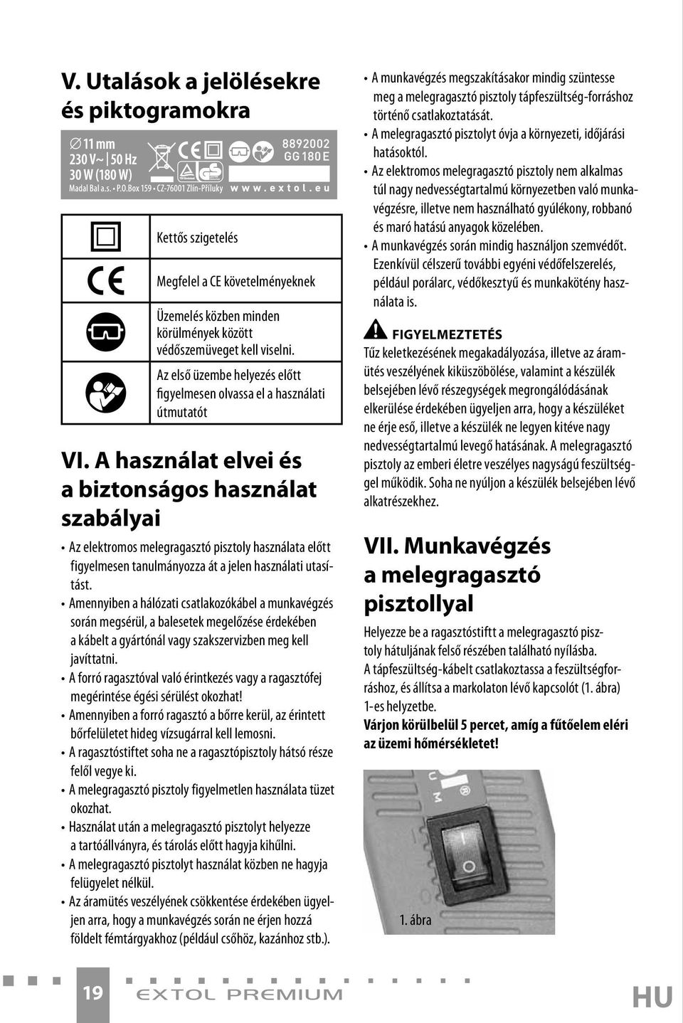 A használat elvei és a biztonságos használat szabályai Az elektromos melegragasztó pisztoly használata előtt figyelmesen tanulmányozza át a jelen használati utasítást.