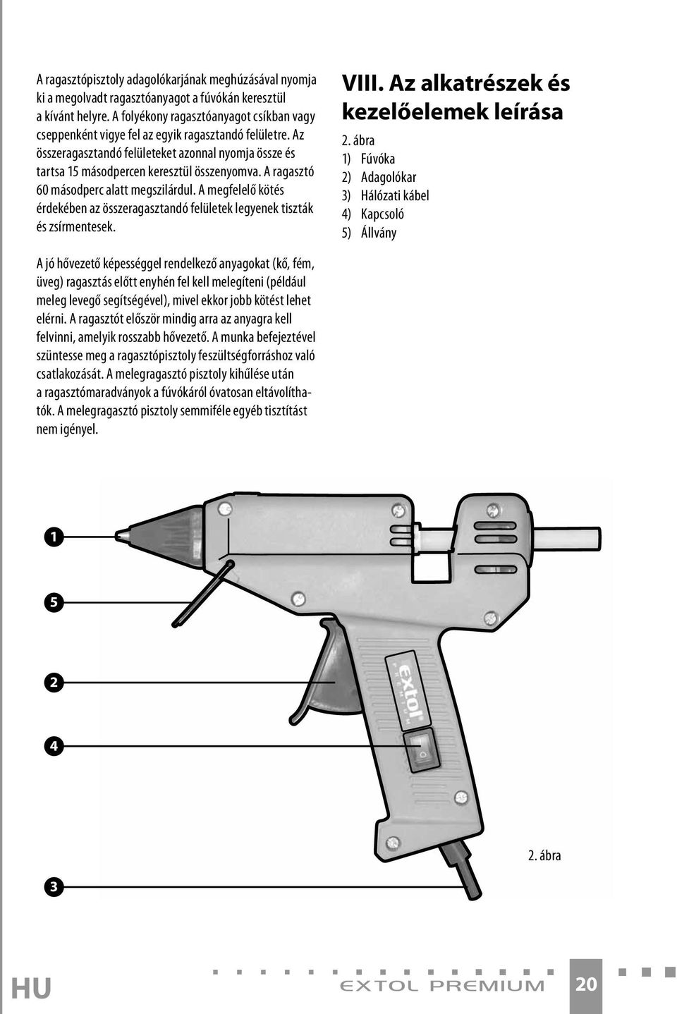 A ragasztó 60 másodperc alatt megszilárdul. A megfelelő kötés érdekében az összeragasztandó felületek legyenek tiszták és zsírmentesek. VIII. Az alkatrészek és kezelőelemek leírása 2.