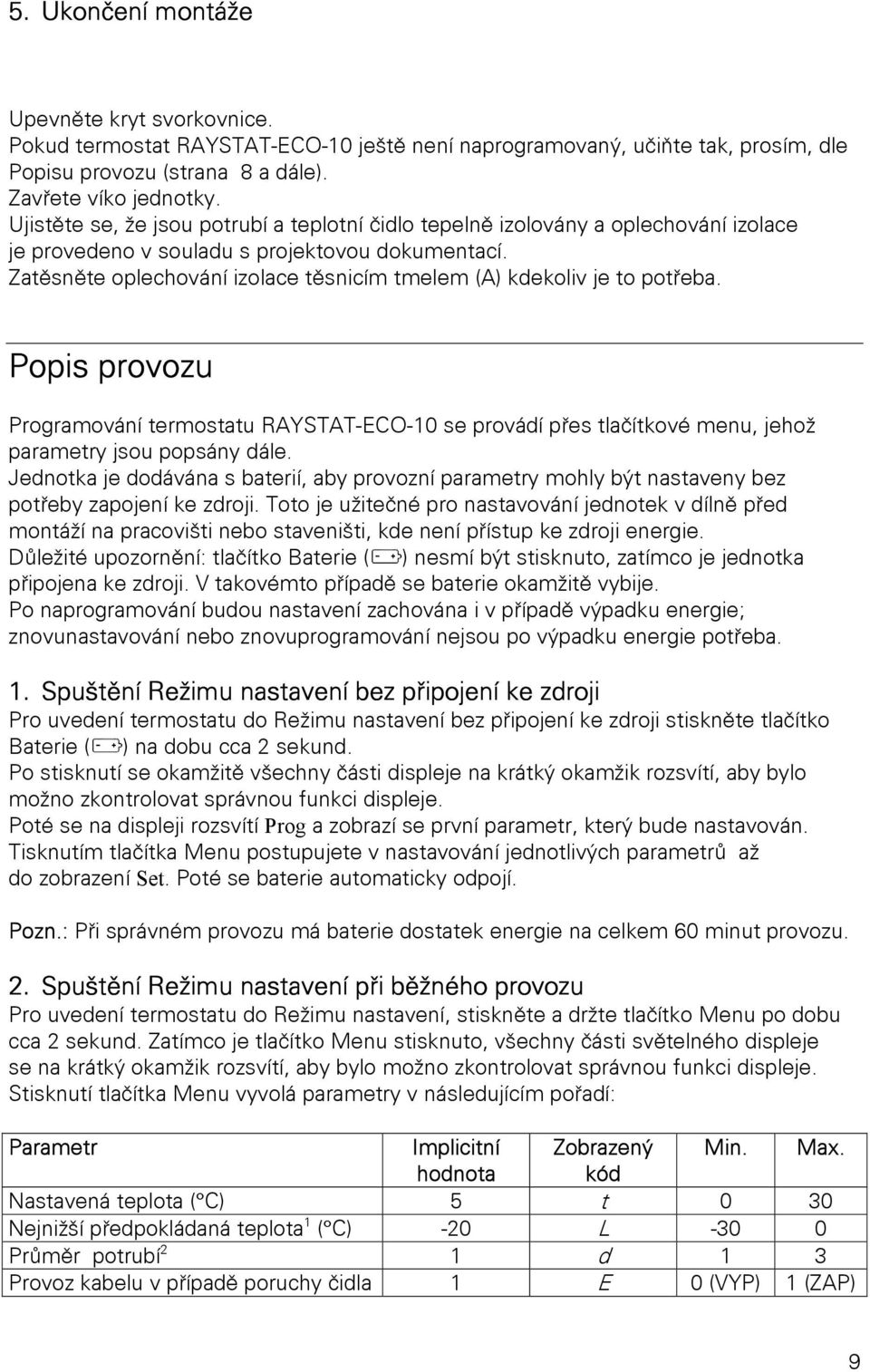 Zatěsněte oplechování izolace těsnicím tmelem (A) kdekoliv je to potřeba. Popis provozu Programování termostatu RAYSTAT-ECO-10 se provádí přes tlačítkové menu, jehož parametry jsou popsány dále.