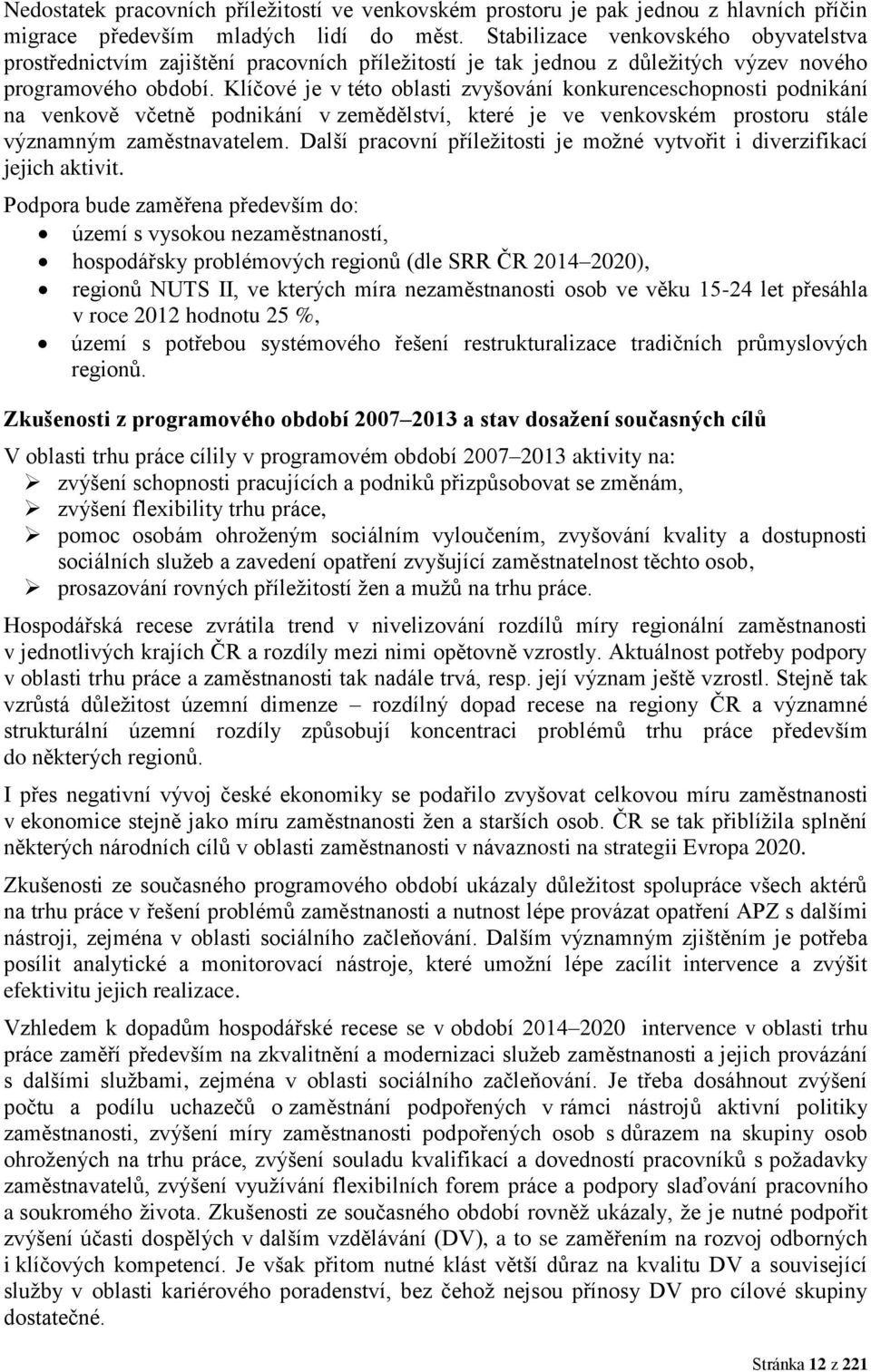 Klíčové je v této oblasti zvyšování konkurenceschopnosti podnikání na venkově včetně podnikání v zemědělství, které je ve venkovském prostoru stále významným zaměstnavatelem.