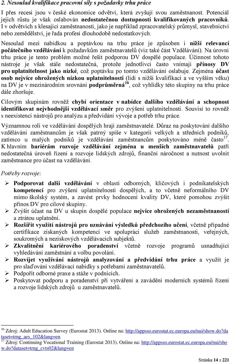 I v odvětvích s klesající zaměstnaností, jako je například zpracovatelský průmysl, stavebnictví nebo zemědělství, je řada profesí dlouhodobě nedostatkových.