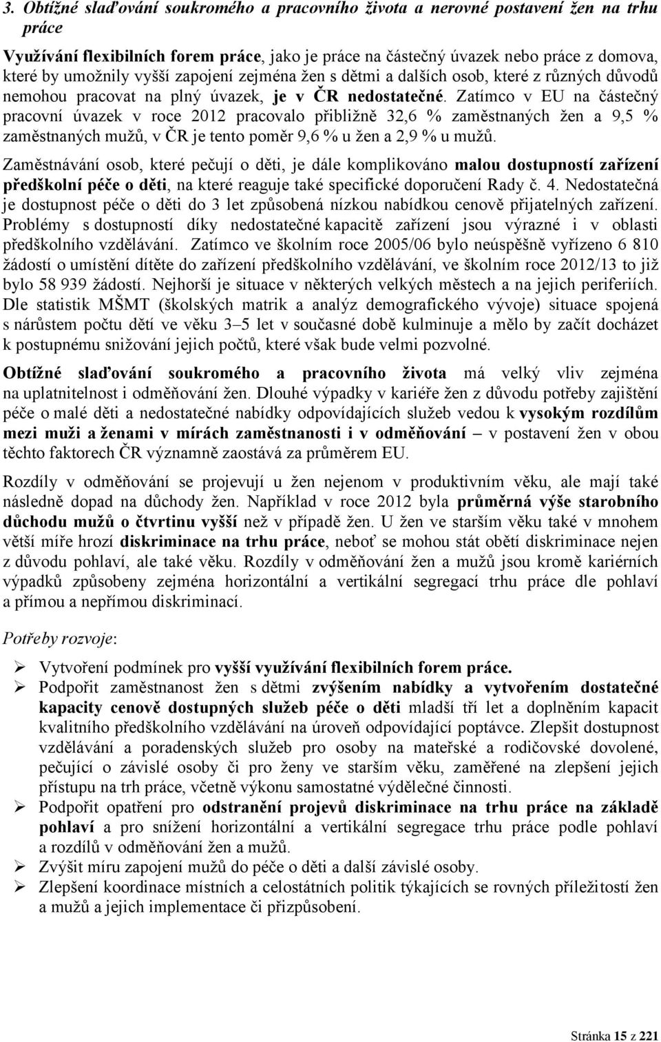 Zatímco v EU na částečný pracovní úvazek v roce 2012 pracovalo přibližně 32,6 % zaměstnaných žen a 9,5 % zaměstnaných mužů, v ČR je tento poměr 9,6 % u žen a 2,9 % u mužů.