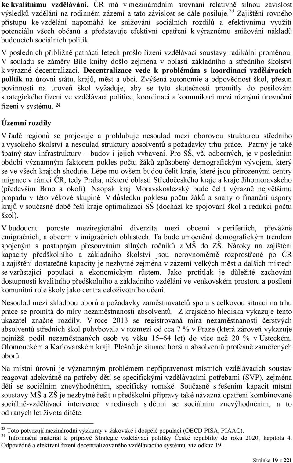 budoucích sociálních politik. V posledních přibližně patnácti letech prošlo řízení vzdělávací soustavy radikální proměnou.