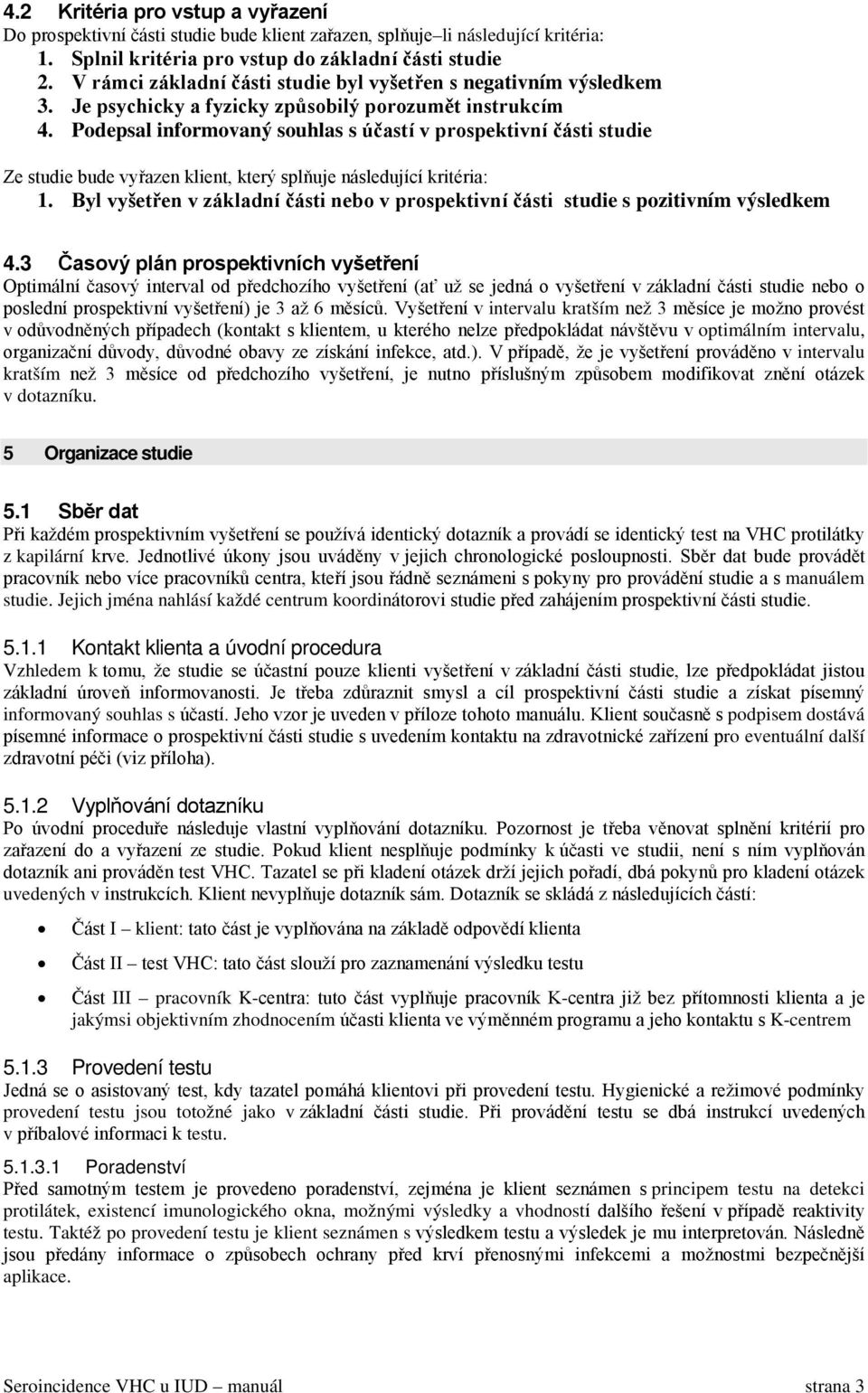 Podepsal informovaný souhlas s účastí v prospektivní části studie Ze studie bude vyřazen klient, který splňuje následující kritéria: 1.