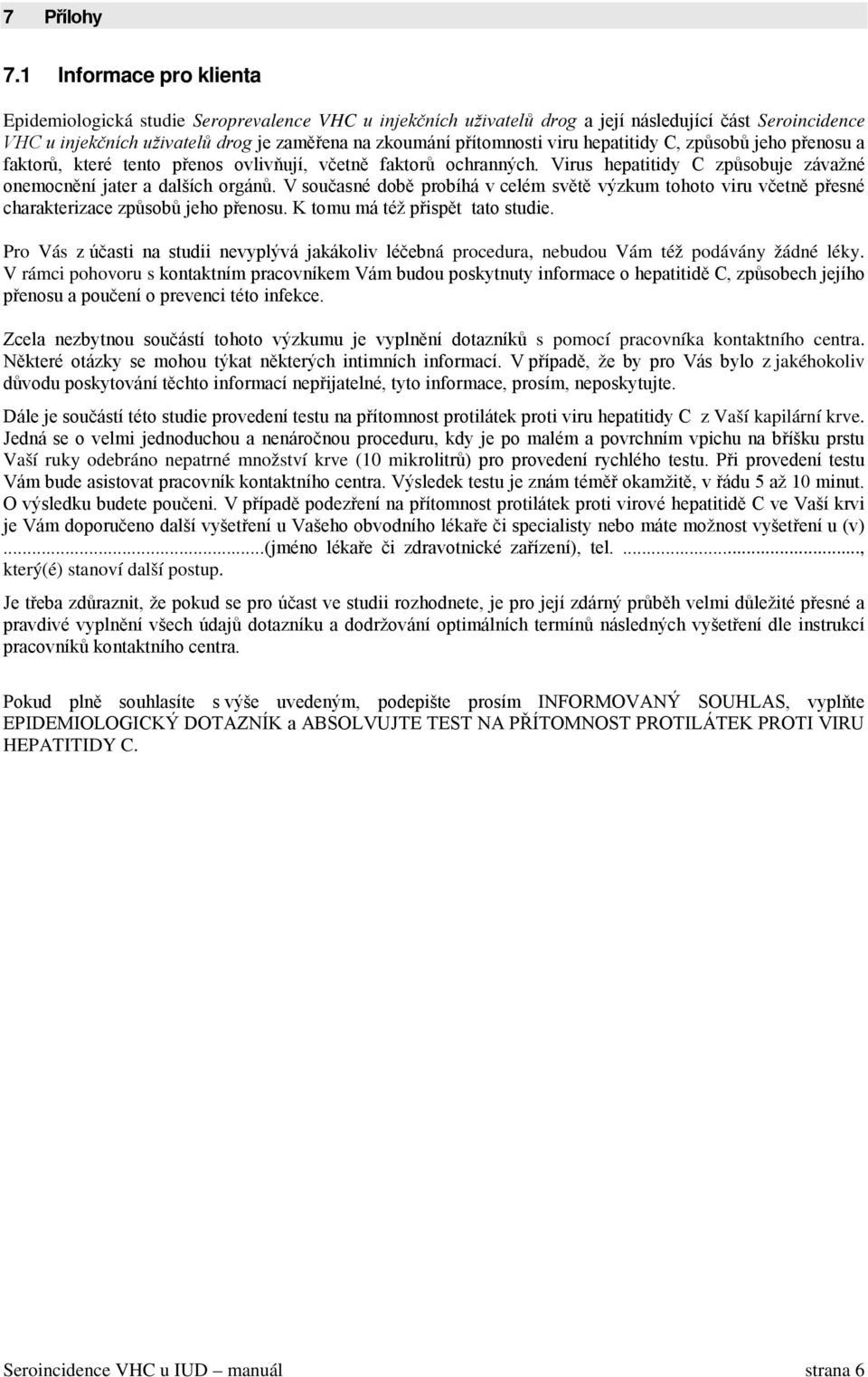 viru hepatitidy C, způsobů jeho přenosu a faktorů, které tento přenos ovlivňují, včetně faktorů ochranných. Virus hepatitidy C způsobuje závažné onemocnění jater a dalších orgánů.