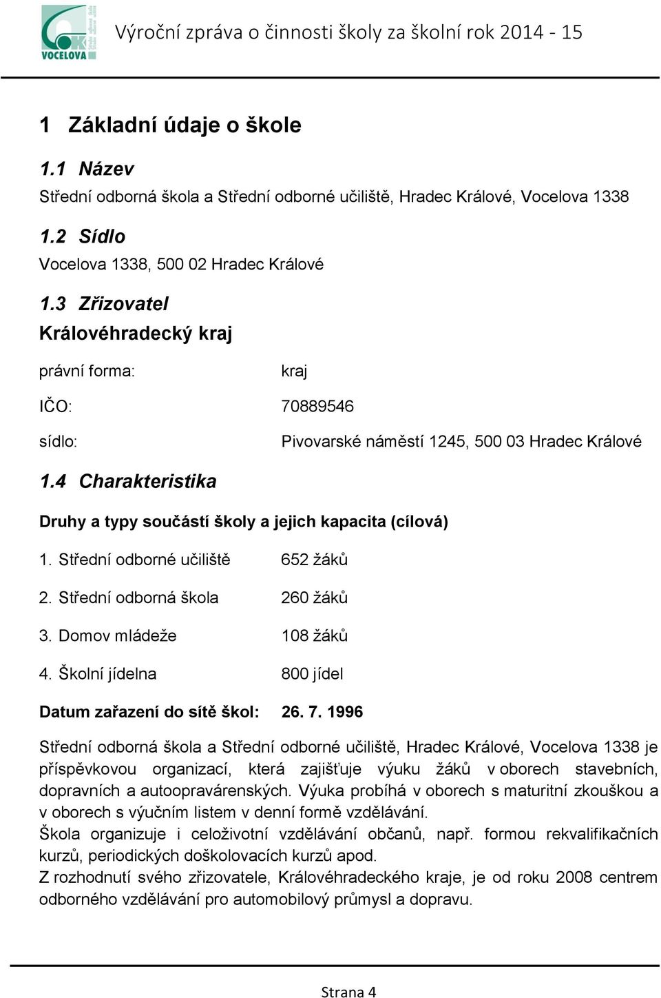 Střední odborné učiliště 652 žáků 2. Střední odborná škola 260 žáků 3. Domov mládeže 108 žáků 4. Školní jídelna 800 jídel Datum zařazení do sítě škol: 26. 7.