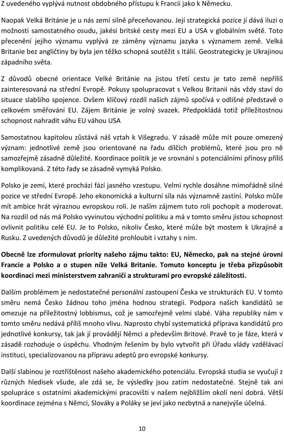 Toto přecenění jejího významu vyplývá ze záměny významu jazyka s významem země. Velká Britanie bez angličtiny by byla jen těžko schopná soutěžit s Itálií. Geostrategicky je Ukrajinou západního světa.