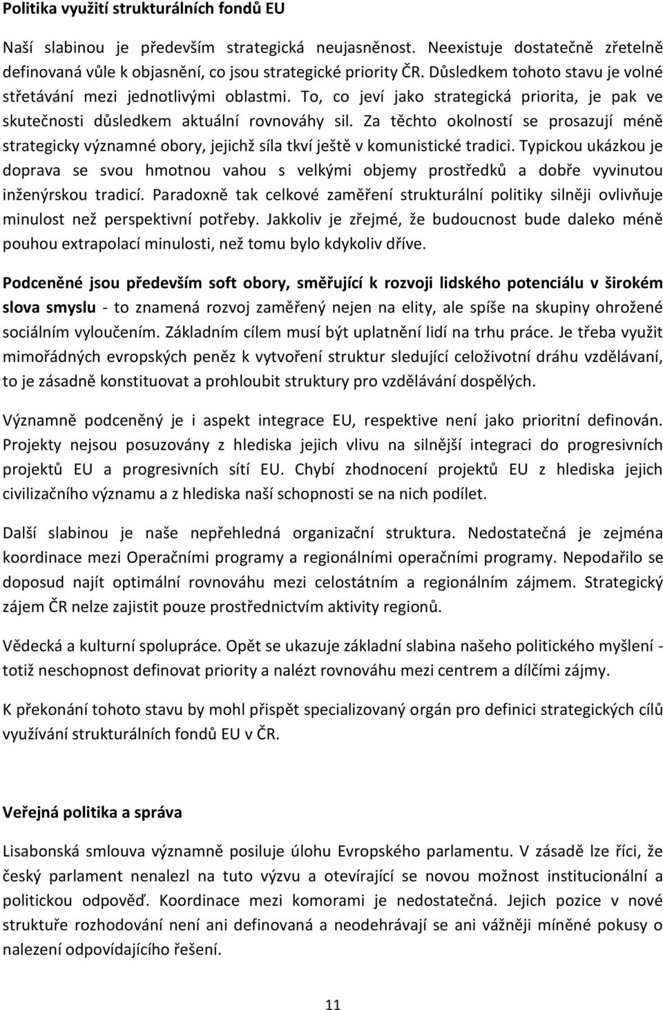 Za těchto okolností se prosazují méně strategicky významné obory, jejichž síla tkví ještě v komunistické tradici.