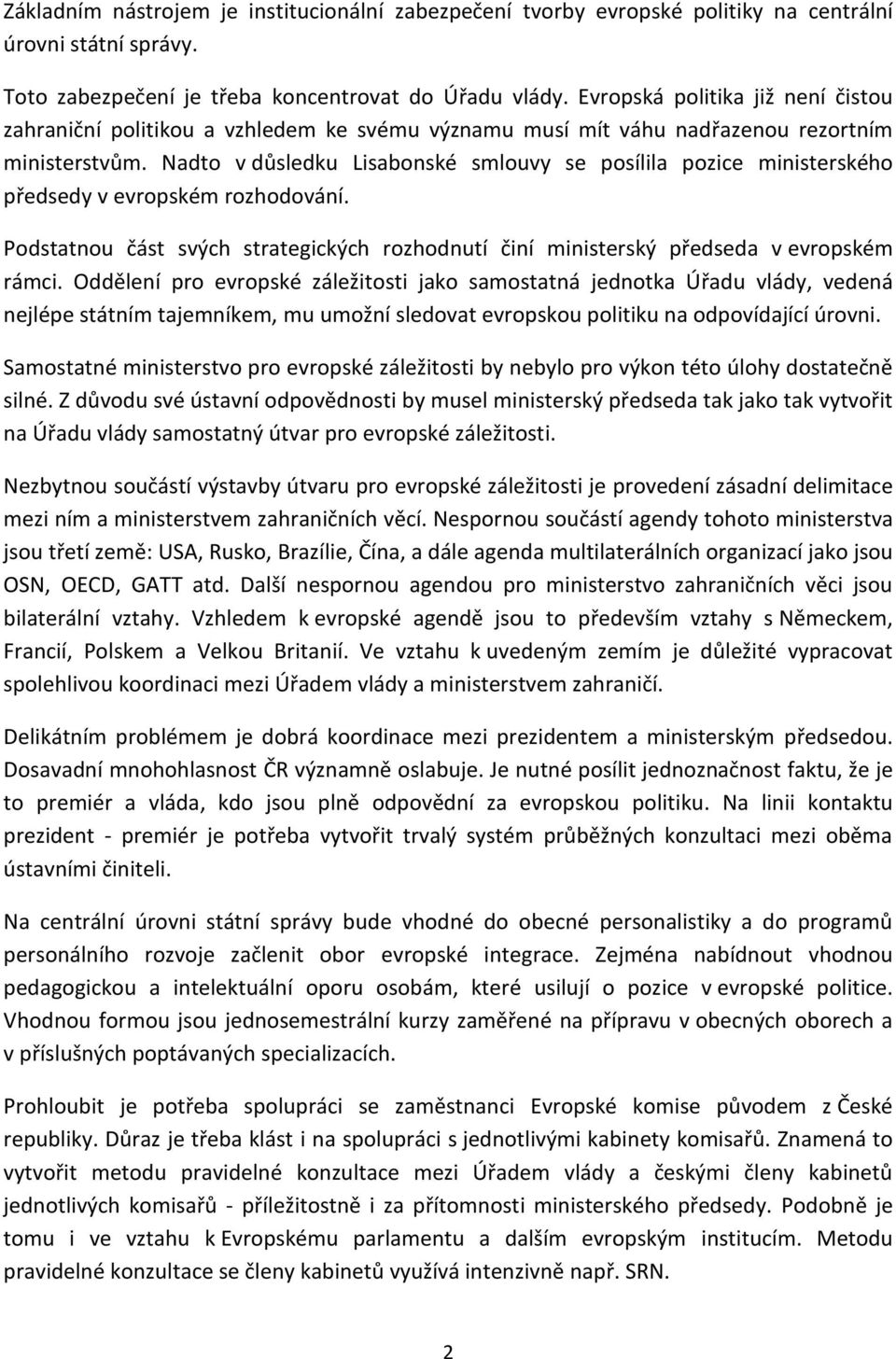 Nadto v důsledku Lisabonské smlouvy se posílila pozice ministerského předsedy v evropském rozhodování. Podstatnou část svých strategických rozhodnutí činí ministerský předseda v evropském rámci.