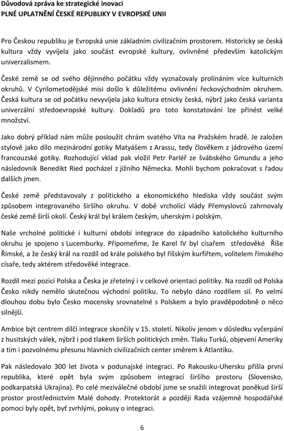 České země se od svého dějinného počátku vždy vyznačovaly prolínáním více kulturních okruhů. V Cyrilometodějské misi došlo k důležitému ovlivnění řeckovýchodním okruhem.