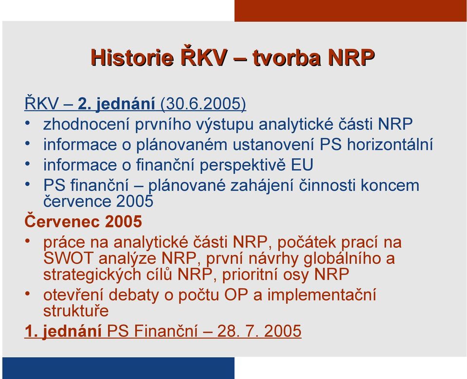 finanční perspektivě EU PS finanční plánované zahájení činnosti koncem července 2005 Červenec 2005 práce na analytické