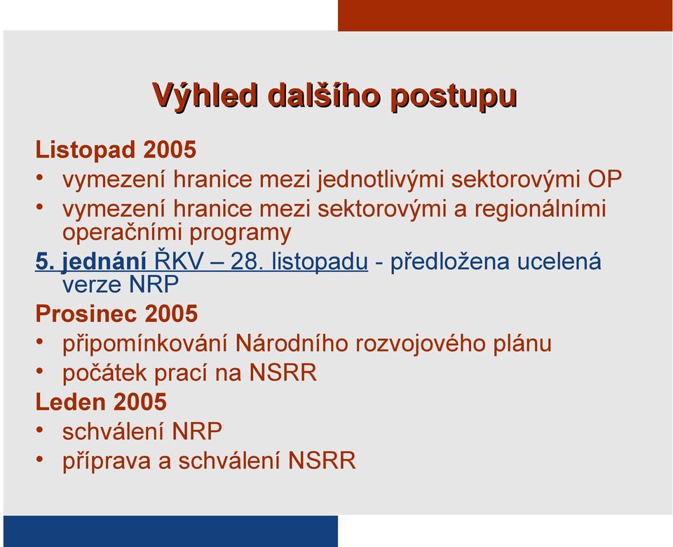 listopadu - předložena ucelená verze NRP Prosinec 2005 připomínkování Národního