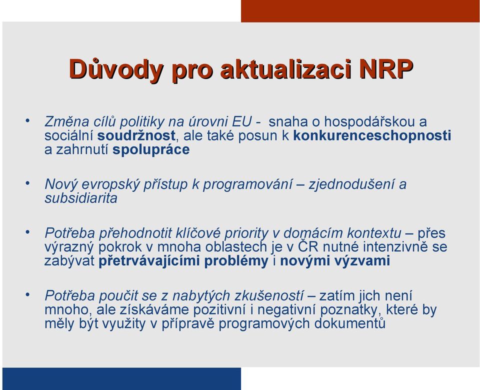 priority v domácím kontextu přes výrazný pokrok v mnoha oblastech je v ČR nutné intenzivně se zabývat přetrvávajícími problémy i novými