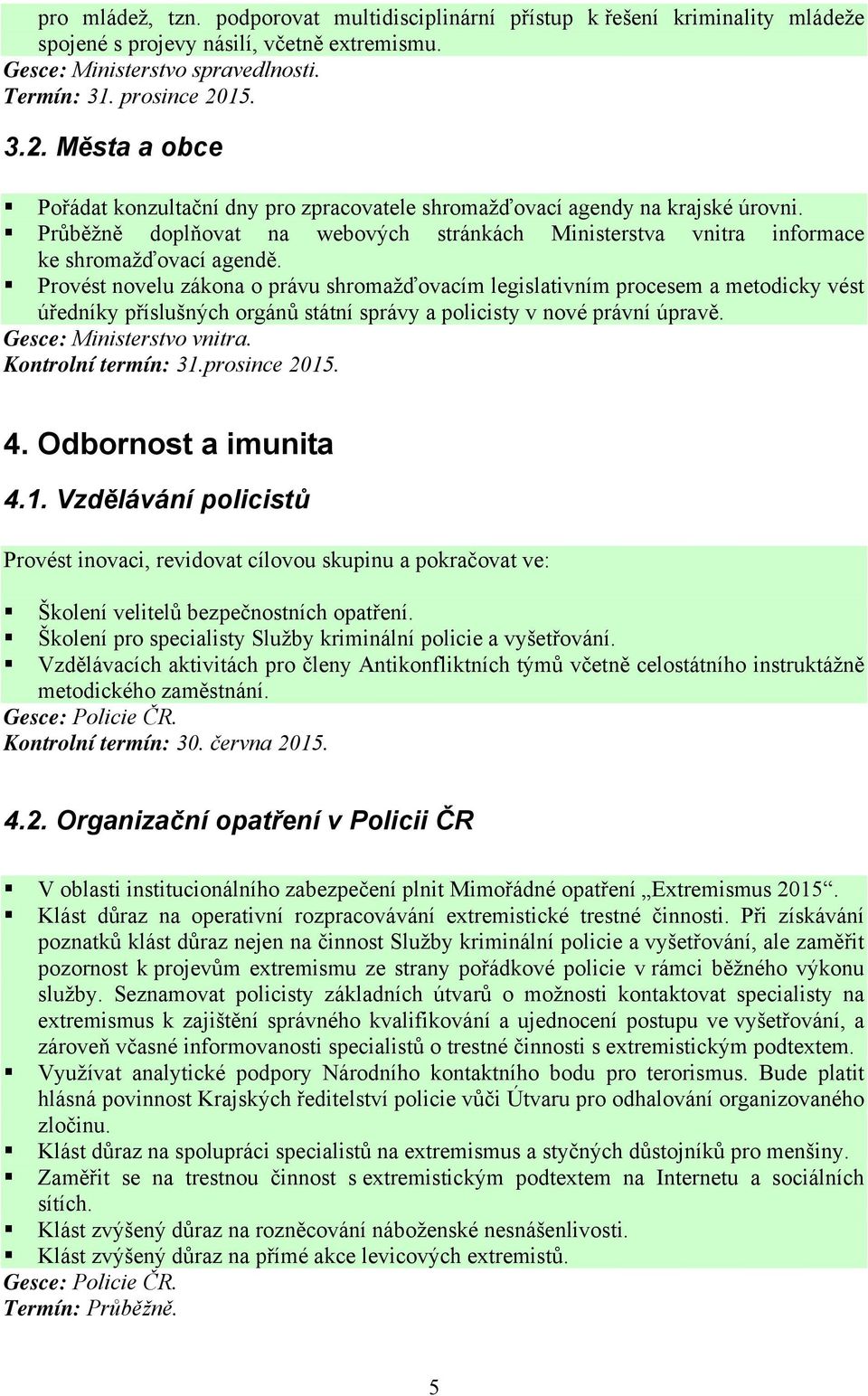 Provést novelu zákona o právu shromažďovacím legislativním procesem a metodicky vést úředníky příslušných orgánů státní správy a policisty v nové právní úpravě. Gesce: Ministerstvo vnitra.