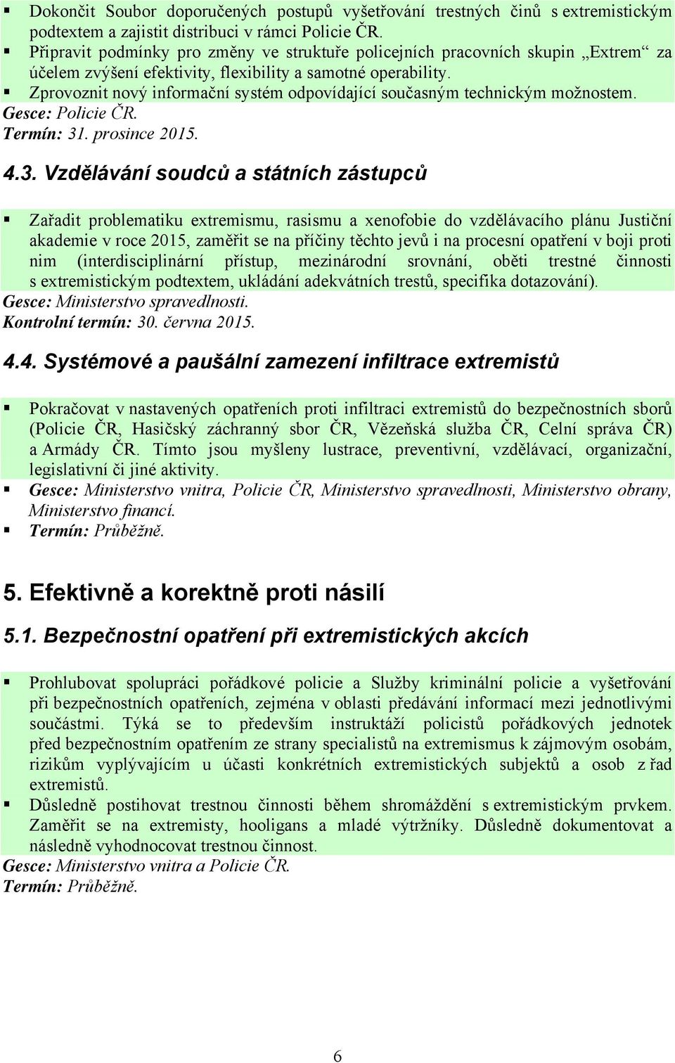 Zprovoznit nový informační systém odpovídající současným technickým možnostem. 4.3.