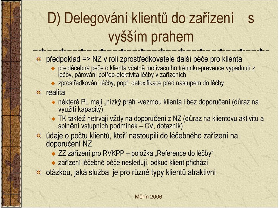 detoxifikace před nástupem do léčby realita některé PL mají nízký práh -vezmou klienta i bez doporučení (důraz na využití kapacity) TK taktéž netrvají vždy na doporučení z NZ (důraz na