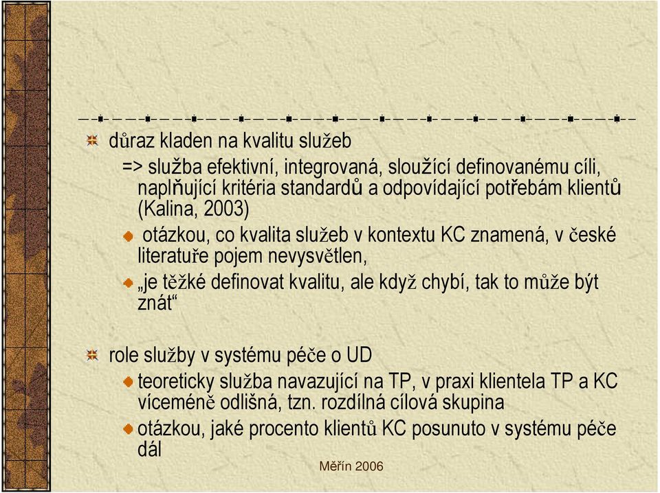 nevysvětlen, je těžké definovat kvalitu, ale když chybí, tak to může být znát role služby v systému péče o UD teoreticky služba