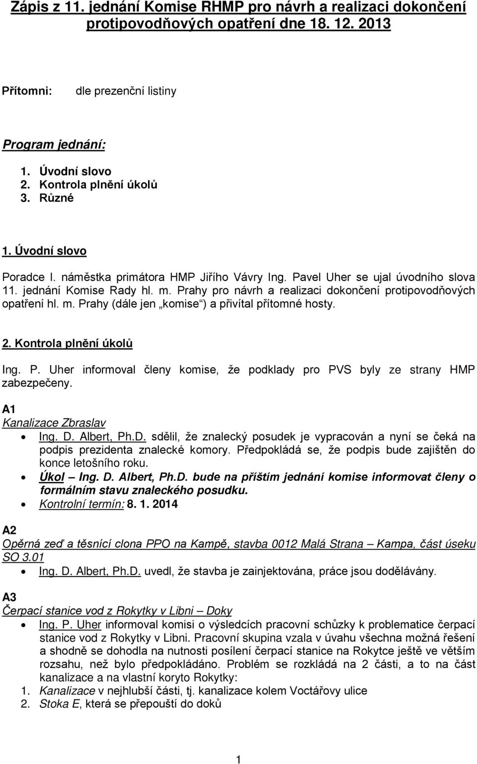 Prahy pro návrh a realizaci dokončení protipovodňových opatření hl. m. Prahy (dále jen komise ) a přivítal přítomné hosty. 2. Kontrola plnění úkolů Ing. P. Uher informoval členy komise, že podklady pro PVS byly ze strany HMP zabezpečeny.