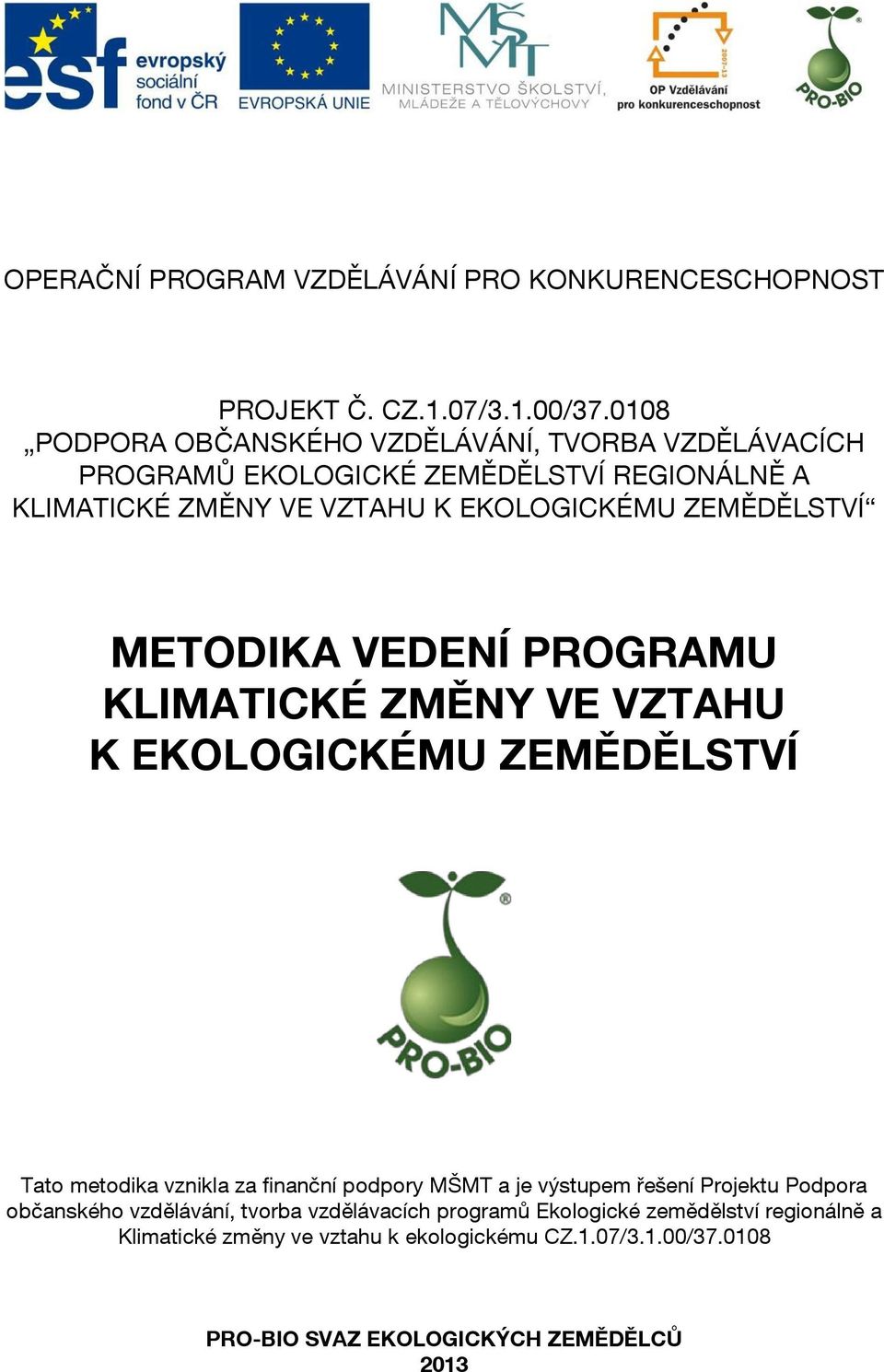 ZEMĚDĚLSTVÍ METODIKA VEDENÍ PROGRAMU KLIMATICKÉ ZMĚNY VE VZTAHU K EKOLOGICKÉMU ZEMĚDĚLSTVÍ Tato metodika vznikla za finanční podpory MŠMT a je