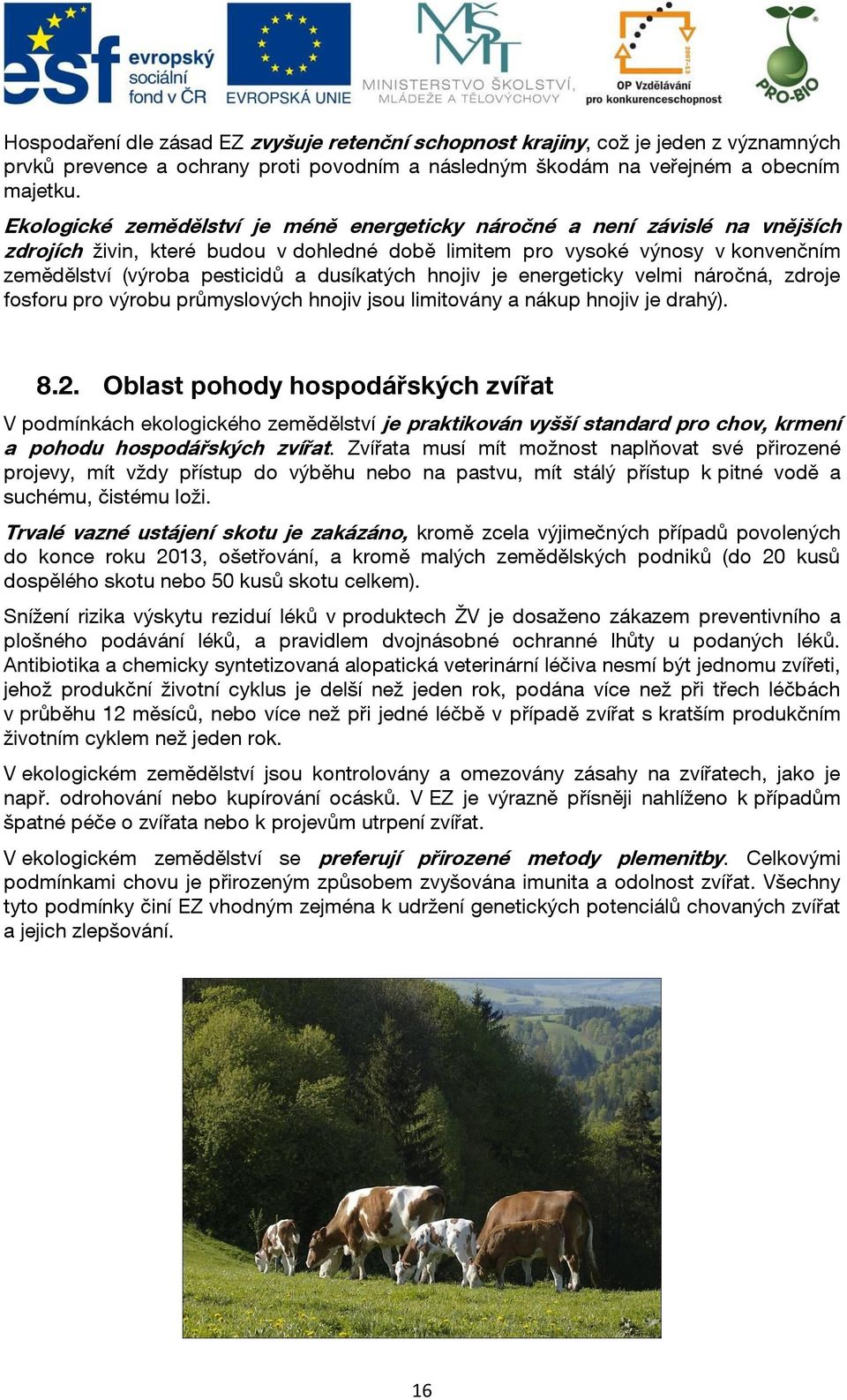 dusíkatých hnojiv je energeticky velmi náročná, zdroje fosforu pro výrobu průmyslových hnojiv jsou limitovány a nákup hnojiv je drahý). 8.2.