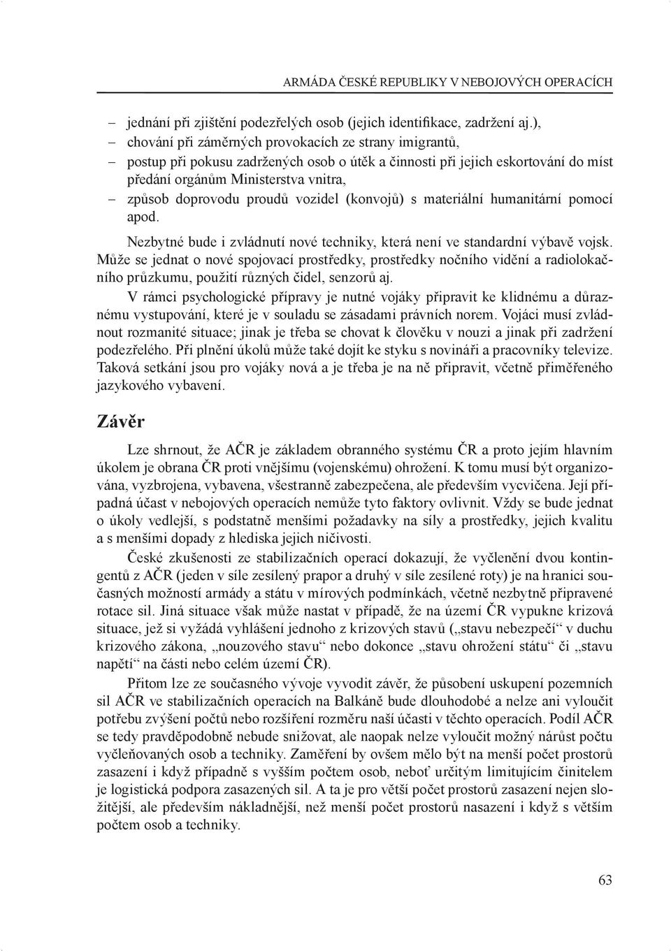 proudů vozidel (konvojů) s materiální humanitární pomocí apod. Nezbytné bude i zvládnutí nové techniky, která není ve standardní výbavě vojsk.