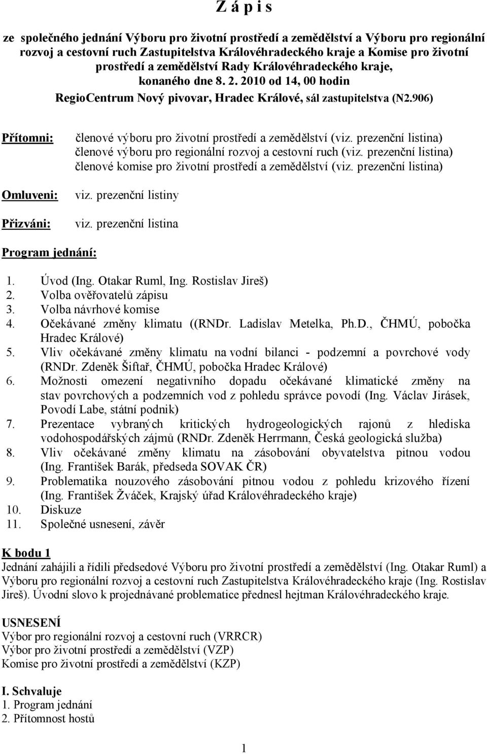 906) Přítomni: Omluveni: Přizváni: členové výboru pro životní prostředí a zemědělství (viz. prezenční listina) členové výboru pro regionální rozvoj a cestovní ruch (viz.