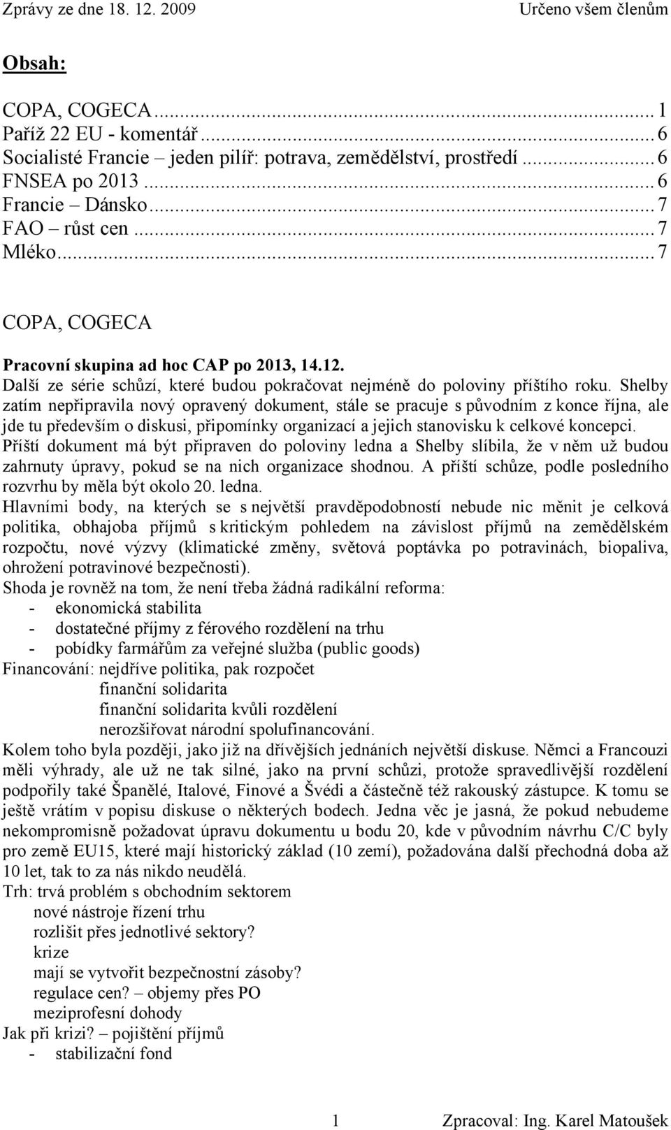 Shelby zatím nepřipravila nový opravený dokument, stále se pracuje s původním z konce října, ale jde tu především o diskusi, připomínky organizací a jejich stanovisku k celkové koncepci.