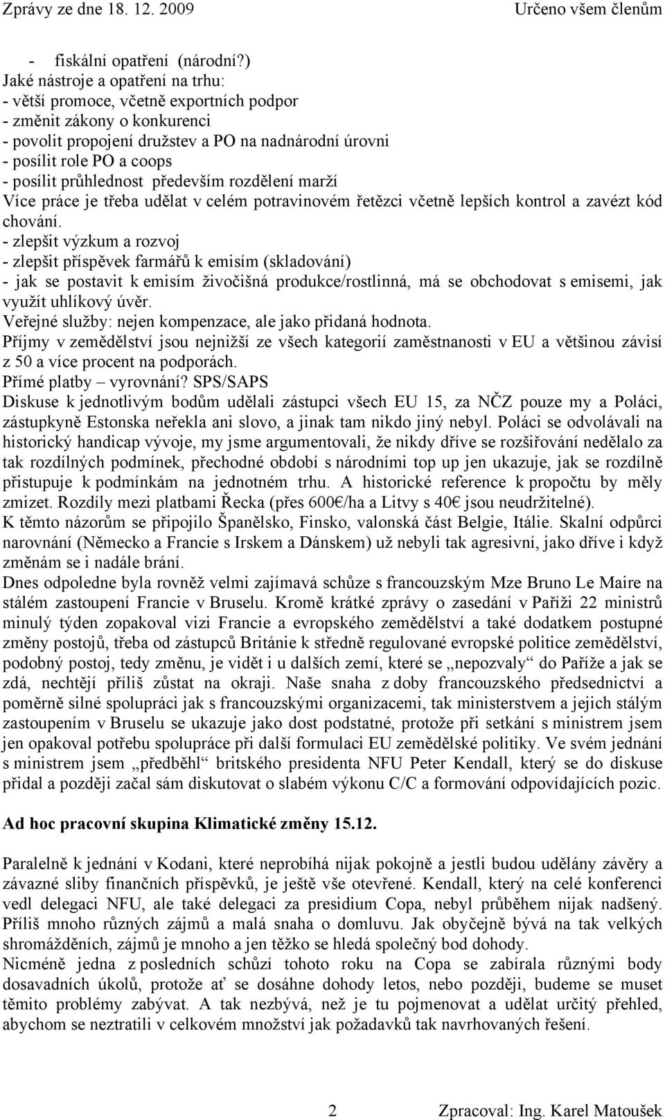 průhlednost především rozdělení marží Více práce je třeba udělat v celém potravinovém řetězci včetně lepších kontrol a zavézt kód chování.