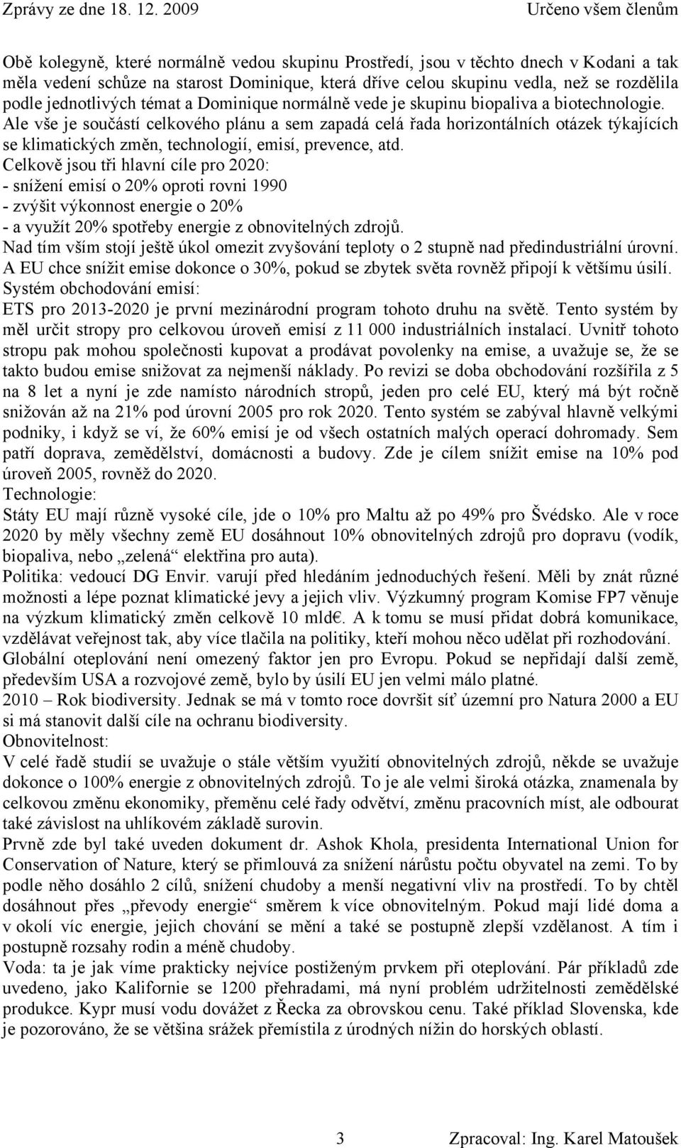 Ale vše je součástí celkového plánu a sem zapadá celá řada horizontálních otázek týkajících se klimatických změn, technologií, emisí, prevence, atd.