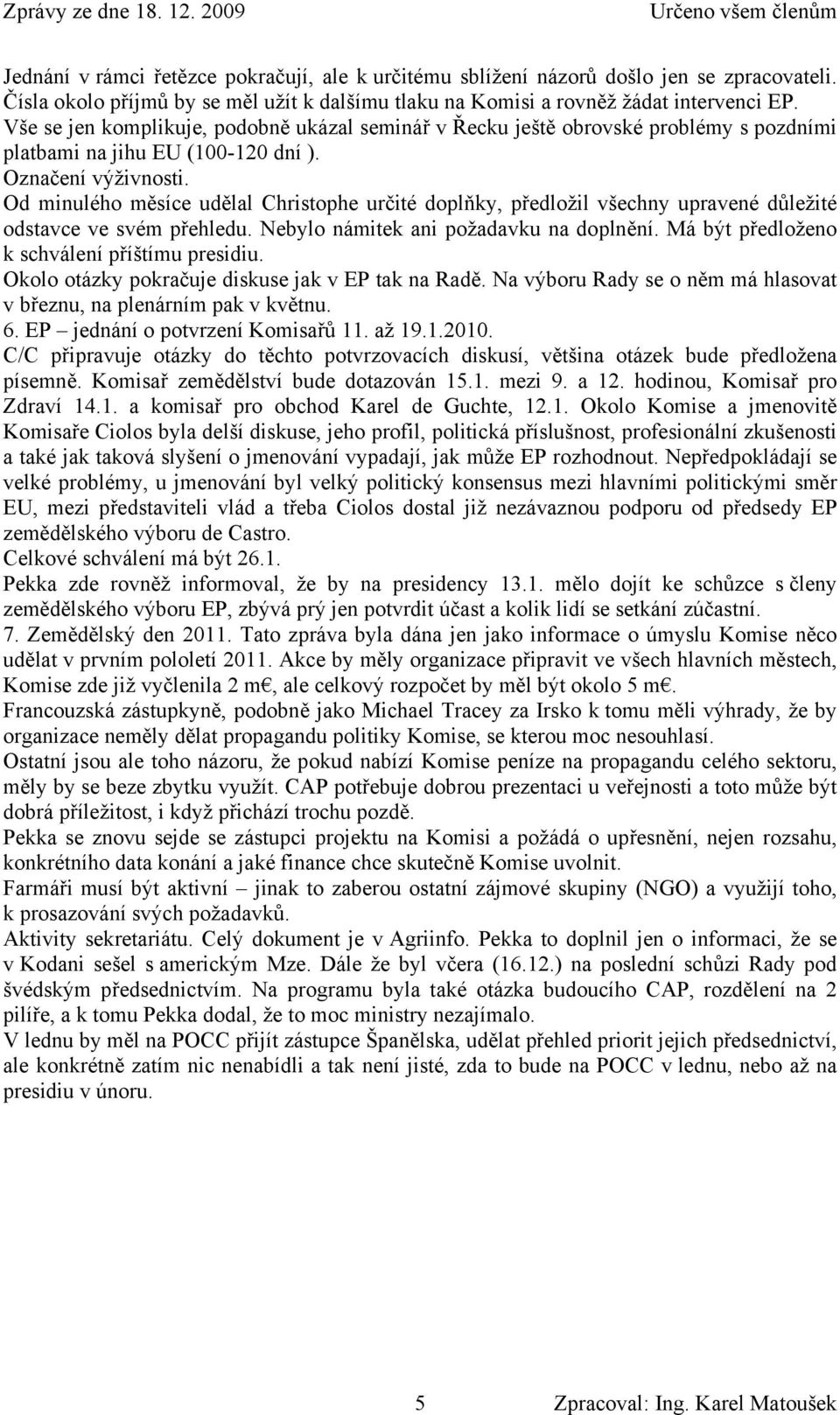 Od minulého měsíce udělal Christophe určité doplňky, předložil všechny upravené důležité odstavce ve svém přehledu. Nebylo námitek ani požadavku na doplnění.